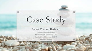 Case Study
Samar Tharwat Radwan
Lecturer of Internal Medicine
Rheumatology & Immunology Unit
Musculoskeletal Ultrasound –EULAR
Mansoura University
 