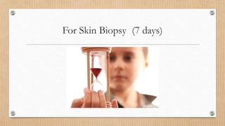For Skin Biopsy (7 days)
 