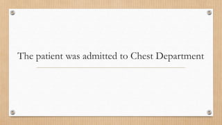 The patient was admitted to Chest Department
 