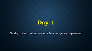 Day-1
On day 1 when patient come in the emergency department
 