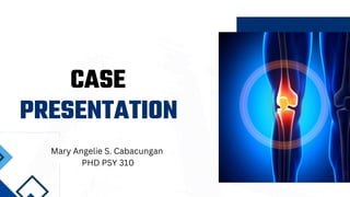CASE
PRESENTATION
Mary Angelie S. Cabacungan
PHD PSY 310
 