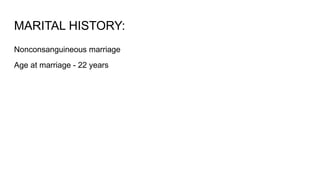 MARITAL HISTORY:
Nonconsanguineous marriage
Age at marriage - 22 years
 