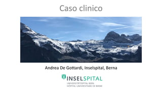 Andrea De Gottardi, Inselspital, Berna
Caso clinico
 