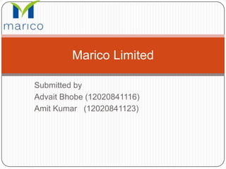 Submitted by
Advait Bhobe (12020841116)
Amit Kumar (12020841123)
Marico Limited
 