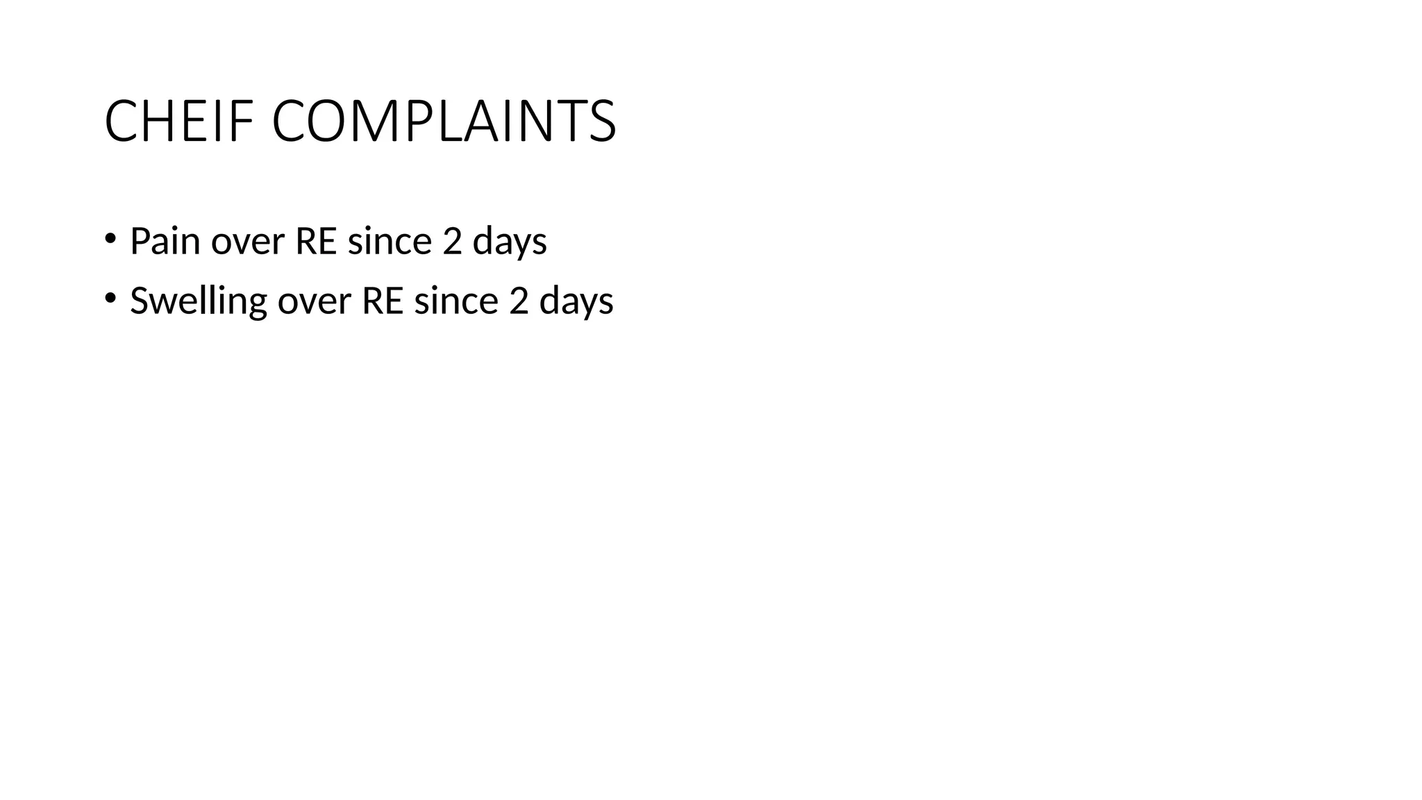 CHEIF COMPLAINTS
• Pain over RE since 2 days
• Swelling over RE since 2 days
 