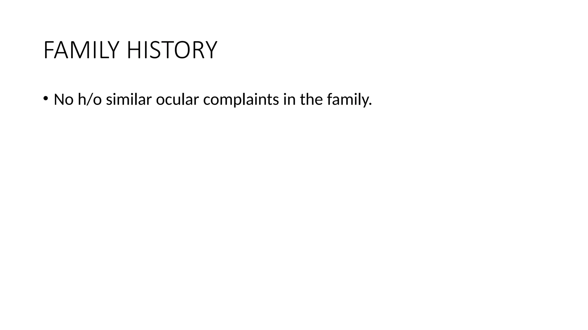 FAMILY HISTORY
• No h/o similar ocular complaints in the family.
 