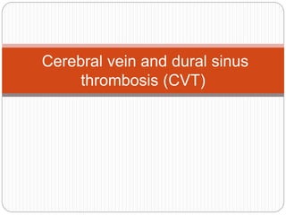 Cerebral vein and dural sinus
thrombosis (CVT)
 
