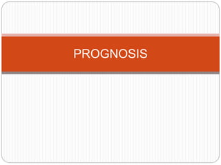PROGNOSIS
 