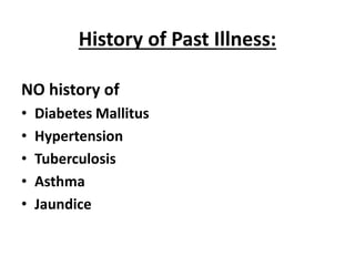 History of Past Illness:
NO history of
• Diabetes Mallitus
• Hypertension
• Tuberculosis
• Asthma
• Jaundice
 