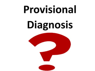 Provisional
Diagnosis
?
 