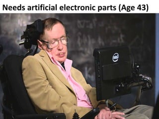 Needs artificial electronic parts (Age 43)
 