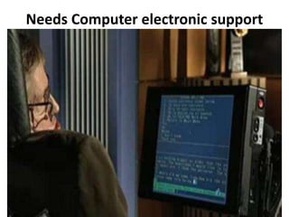 Needs Computer electronic support
 