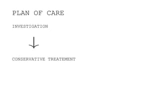 PLAN OF CARE
INVESTIGATION
CONSERVATIVE TREATEMENT
 