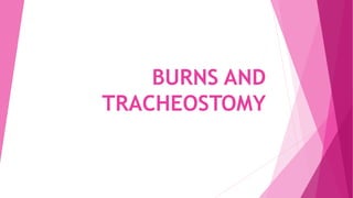 BURNS AND
TRACHEOSTOMY
 