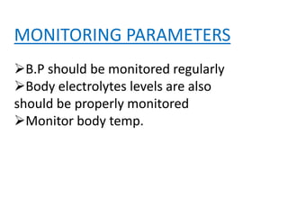 MONITORING PARAMETERS
B.P should be monitored regularly
Body electrolytes levels are also
should be properly monitored
Monitor body temp.
 