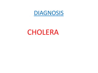 DIAGNOSIS
CHOLERA
 