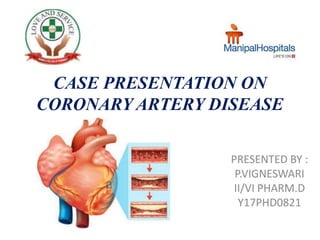 CASE PRESENTATION ON
CORONARY ARTERY DISEASE
PRESENTED BY :
P.VIGNESWARI
II/VI PHARM.D
Y17PHD0821
 