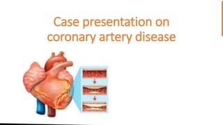Case presentation on
coronary artery disease
 