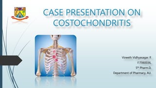 CASE PRESENTATION ON
COSTOCHONDRITIS
Vineeth Vidhyasagar. P,
I17060036,
5th Pharm.D,
Department of Pharmacy, AU.
 