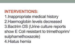 INTERVENTIONS:
1.Inappropriate medical history
2.Haemoglobin levels decreased
3.Bactrim DS (Urine culture reports
show E C...