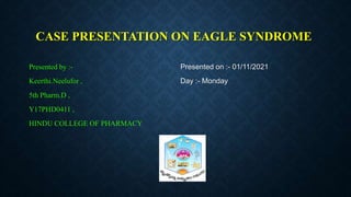 CASE PRESENTATION ON EAGLE SYNDROME
Presented by :-
Keerthi.Neelufor ,
5th Pharm.D ,
Y17PHD0411 ,
HINDU COLLEGE OF PHARMACY
Presented on :- 01/11/2021
Day :- Monday
 
