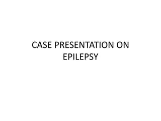 CASE PRESENTATION ON
EPILEPSY
 