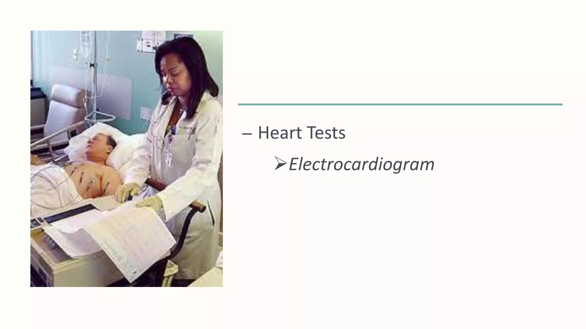 – Heart Tests
Electrocardiogram
 