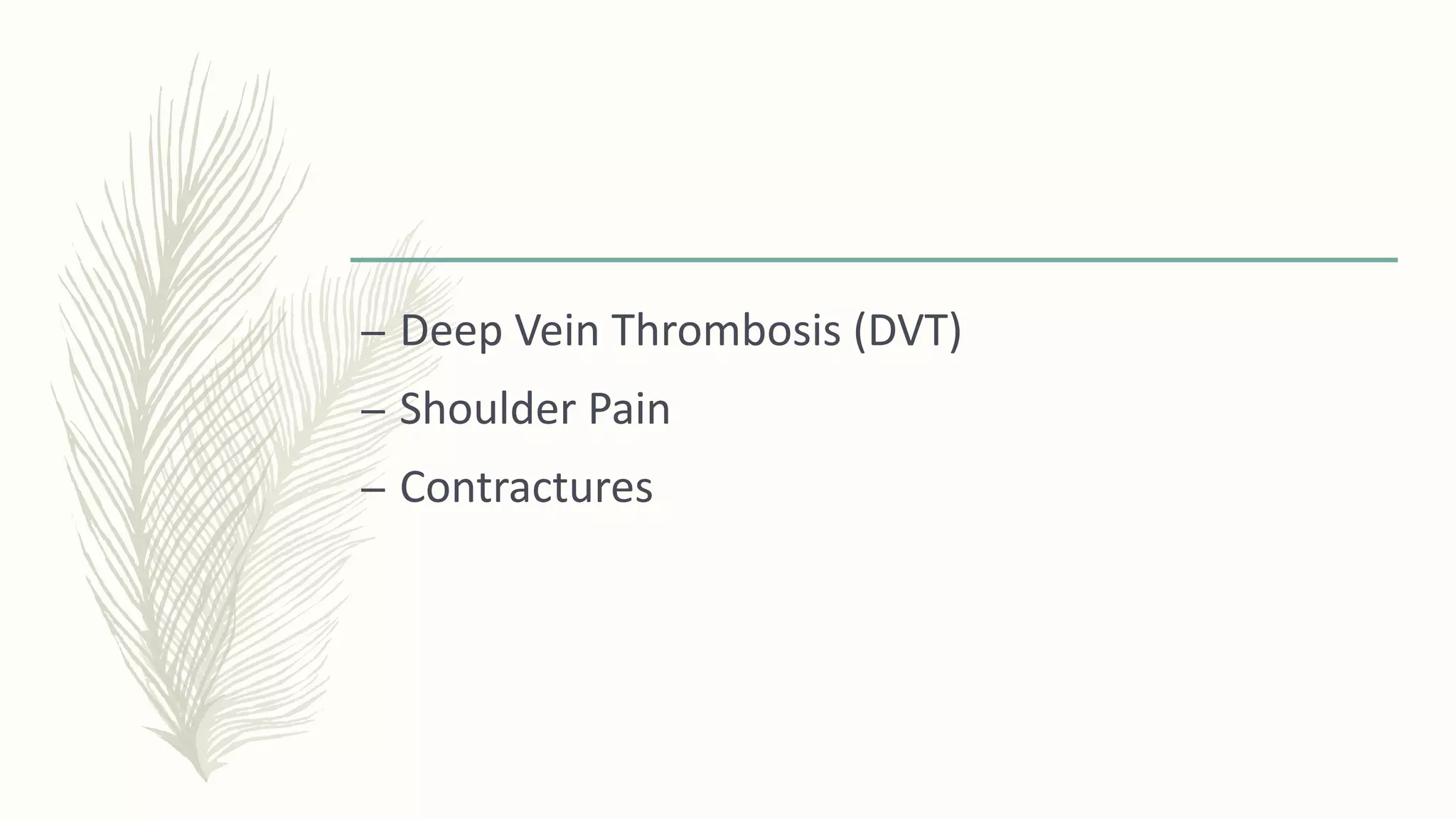 – Deep Vein Thrombosis (DVT)
– Shoulder Pain
– Contractures
 