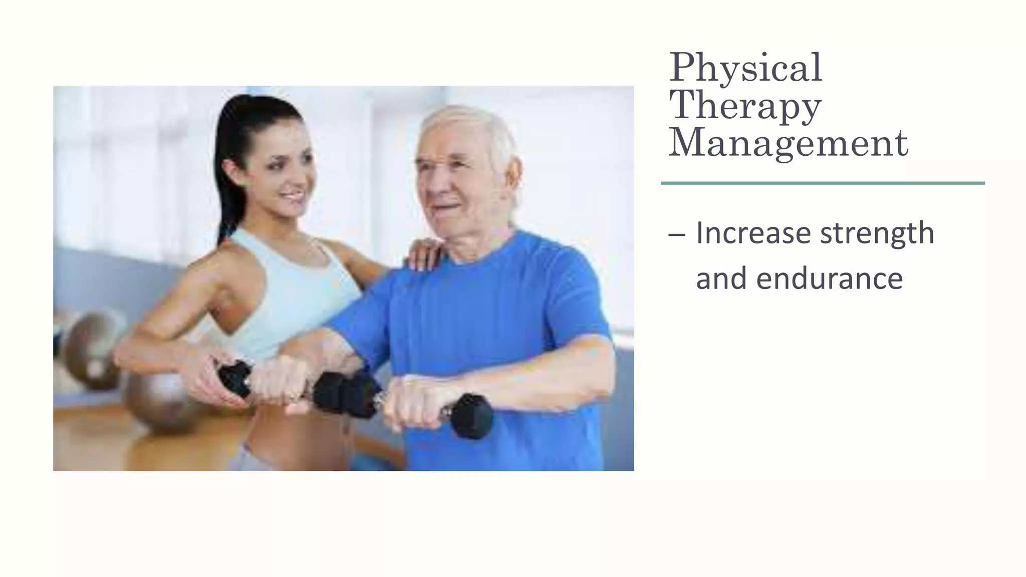 Physical
Therapy
Management
– Increase strength
and endurance
 