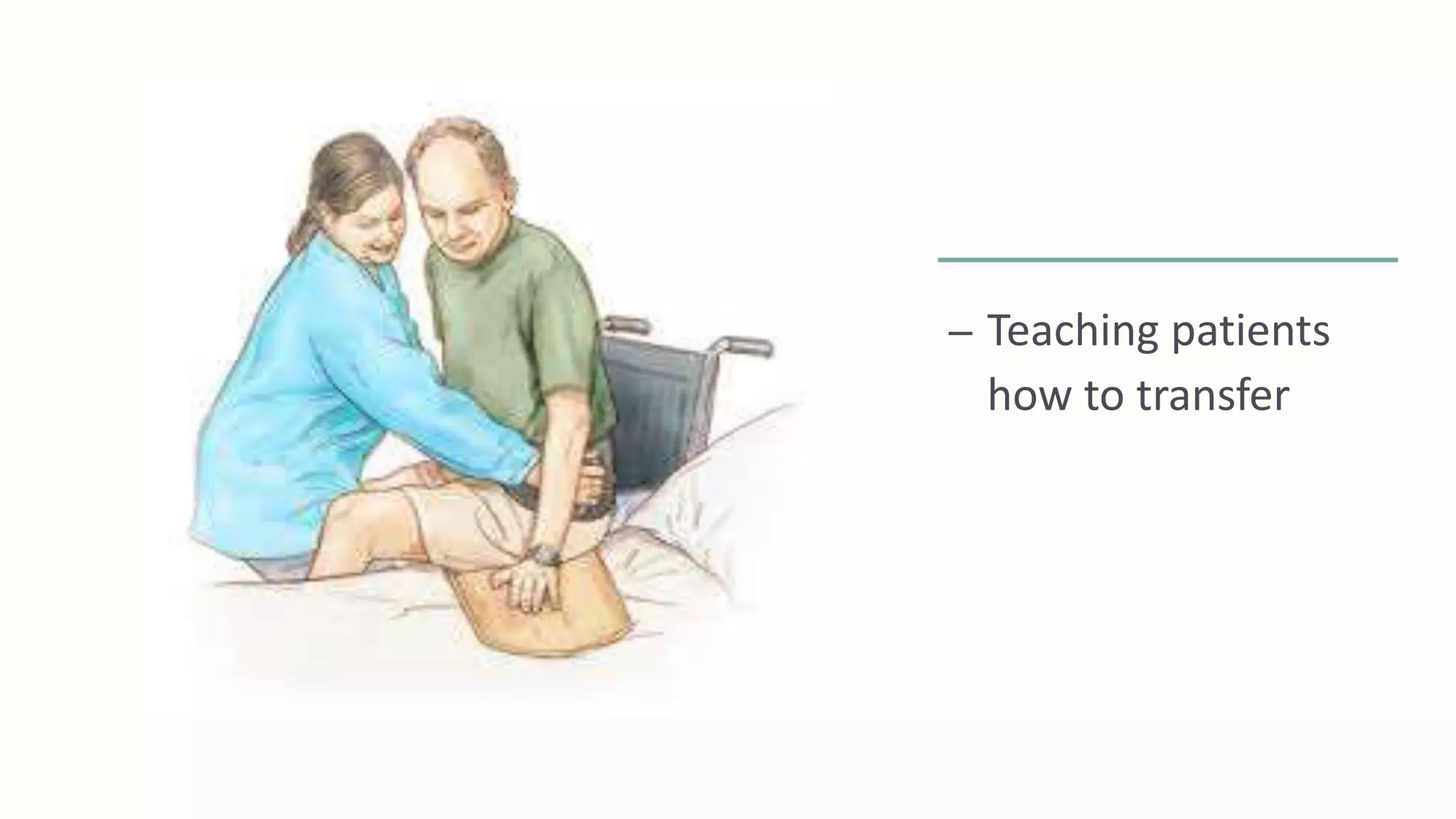 – Teaching patients
how to transfer
 