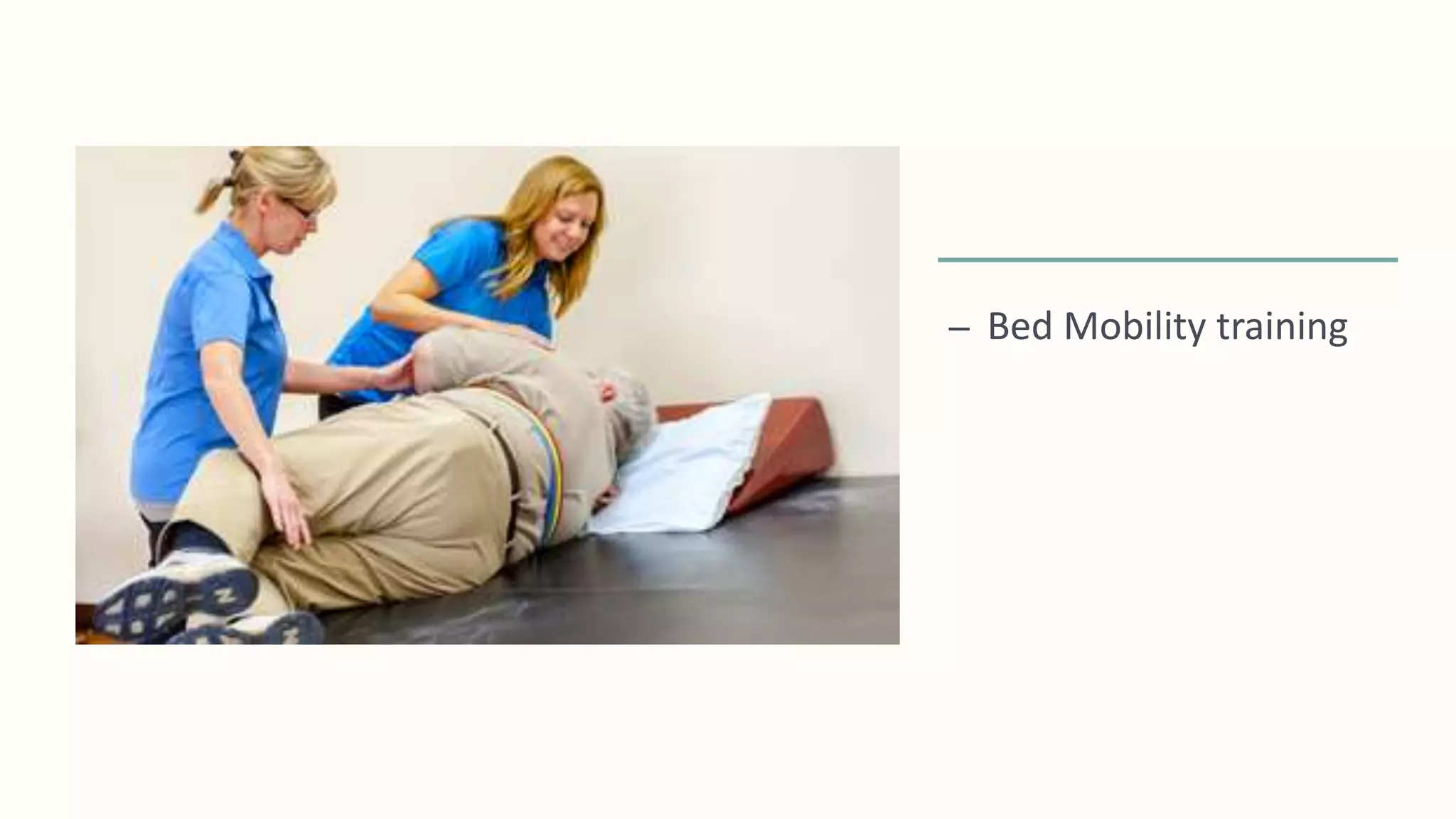 – Bed Mobility training
 