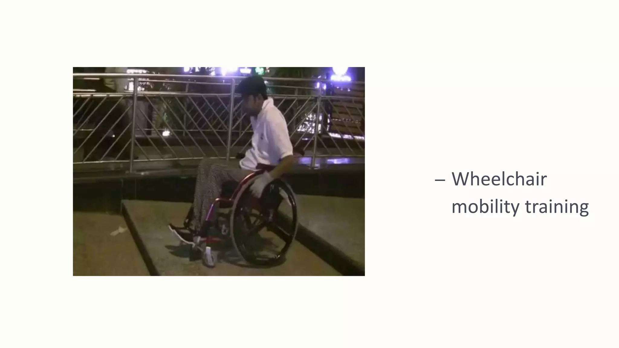 – Wheelchair
mobility training
 