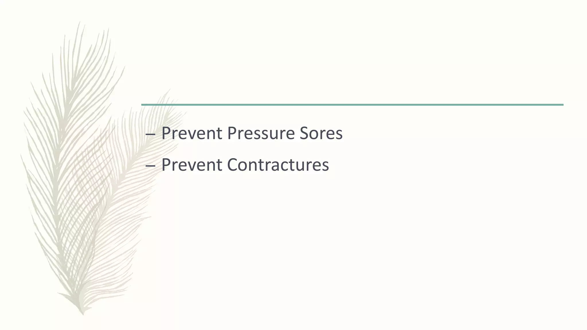 – Prevent Pressure Sores
– Prevent Contractures
 
