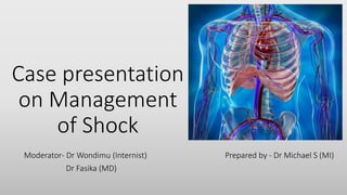 Case presentation
on Management
of Shock
Moderator- Dr Wondimu (Internist)
Dr Fasika (MD)
Prepared by - Dr Michael S (MI)
 