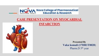 CASE PRESENTATION ON MYOCARDIAL
INFARCTION
Presented By
Vaka komali (17DR1T0020)
Pharm.D 5th year
 