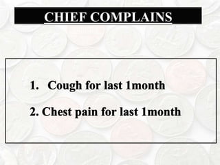 CHIEF COMPLAINSCough for last 1month2. Chest pain for last 1month