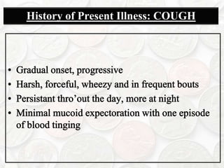 History of Present Illness: COUGHGradual onset, progressive