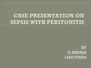 CASE PRESENTATION ONCASE PRESENTATION ON
SEPSIS WITH PERITONITISSEPSIS WITH PERITONITIS
BY
D.HIMAJA
14Z91T0004
 