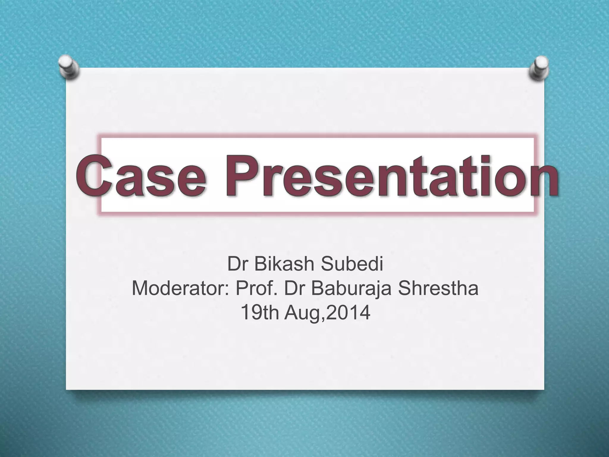 Dr Bikash Subedi
Moderator: Prof. Dr Baburaja Shrestha
19th Aug,2014
 
