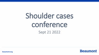 Sept 21 2022
Shoulder cases
conference
 