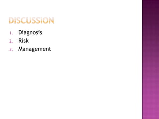1.   Diagnosis
2.   Risk
3.   Management
 