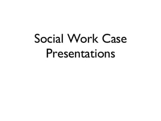 Social Work Case Presentations 