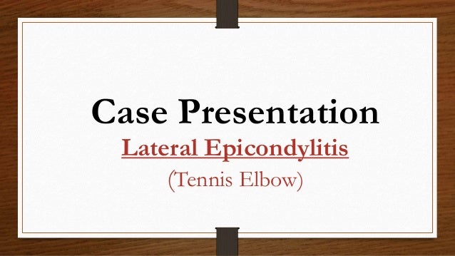 Lateral Epicondylitis
(Tennis Elbow)
Case Presentation
 