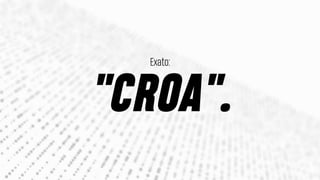 Exato:
"CROA".
 