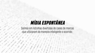 Saímos em listinhas divertidas de cases de marcas
que utilizaram de maneira inteligente o ocorrido.
MÍDIA ESPONTÂNEA
 
