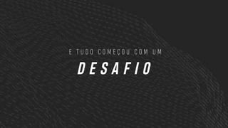 E T U D O C O M E Ç O U C O M U M
D E S A F I O
 