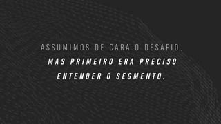 A S S U M I M O S D E C A R A O D E S A F I O ,
M A S P R I M E I R O E R A P R E C I S O
E N T E N D E R O S E G M E N T O .
 