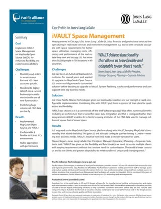 A member of StarDyne Technologies Inc.


                                                Case Profile for Jones Lang LaSalle

Summary                                         iVAULT Space Management
                                                Headquartered in Chicago, USA, Jones Lang LaSalle (JLL) is a financial and professional services firm
Goal                                            specializing in real estate services and investment management. JLL works with corporate occupi-
Implement iVAULT                                ers with space requirements for better
Space Management                                space utilization, managing costs, effi-
on MapGuide Open
Source (MGOS) for
                                                ciency and performance of the real es-
                                                tate they own and occupy. JLL has more
                                                                                                                    “iVAULT delivers functionality
enhanced flexibility and                        than 30,000 people in 750 locations in 60                            that allows us to be flexible and
customization abilities                         countries.
                                                                                                                     adaptable to our client’s needs.”
Challenges                                      Challenges
                                                                                                                     Steven Bogart, Jones Lang LaSalle Vice President,
•   Flexibility and ability                     JLL had been an Autodesk MapGuide 6.5
                                                customer for several years, and wanted
                                                                                              Manager Occupancy Planning—Corporate Solutions
    to service many
    Fortune 500 client                          to upgrade to MapGuide Open Source.
    accounts quickly                            JLL unsuccessfully pursued a customized
                                                solution before deciding to upgrade to iVAULT. System flexibility, stability and performance and user
•   How best to deploy
                                                support were key business needs.
    iVAULT into a current
    business process to
                                                Solution
    maximize the use of
    new functionality                           JLL chose Pacific Alliance Technologies given our MapGuide expertise, and our strength at rapid, con-
                                                figurable implementation. Combining this with iVAULT put them in control of their data for quick
•   Publishing huge
                                                access and flexibility.
    volumes of CAD data
    on-the-fly                                  iVAULT was chosen as it is a commercial off the shelf software package that offers numerous benefits
                                                including an architecture that is tuned for easier data integration and that is configured rather than
Results                                         programmed. iVAULT enables JLL’s clients to query attributes of the CAD data used to manage mil-
                                                lions of square feet of tenant space.
•   Implemented
    MapGuide Open
                                                Results
    Source and iVAULT
                                                JLL migrated to the MapGuide Open Source platform along with iVAULT, keeping MapGuide’s func-
•   Configurable &
                                                tionality with added flexibility. This gave JLL the ability to configure queries the way JLL want—meet-
    flexible to fit into JLL’s
                                                ing their business needs. iVAULT’s intuitive front-end made a smooth transition for users.
    environment
                                                Steven Bogart, Jones Lang LaSalle Vice President, Manager Occupancy Planning—Corporate Solu-
•   Stable application
                                                tions, said, “iVAULT has given us the flexibility and functionality we need to service multiple clients
    with performance
                                                with varying requirements without the constant need for customization. The result is lower costs to
                                                us and to our clients and greater adaptability to meet our client’s unique and changing needs.”



                                                Pacific Alliance Technologies (www.pat.ca)
                                                Pacific Alliance Technologies, a member of StarDyne Technologies, provides proven CAD and GIS solutions and services for local
                                                and regional governments. Easy, flexible and affordable, Pacific Alliance’s solutions enable government staff to manage, query
                                                and analyze spatial, attribute and financial information. Delivered via a web browser, data is integrated from multiple sources to
                                                deliver a solution that streamlines Asset Management and facilitates self-service for the public. With a combined 120+ years of
                                                technical experience, Pacific Alliance is lauded in the industry as a GIS technology and service provider.

                                                Autodesk (www.autodesk.com)
                                                Autodesk, Inc. is the world leader in 2D and 3D design software for the manufacturing, building and construction, and media
                                                and entertainment markets. Since its introduction of AutoCAD software in 1982, Autodesk has developed the broadest portfolio
                                                of state-of-the-art digital prototyping solutions to help customers experience their ideas before they are real. Fortune 1000
                                                companies rely on Autodesk for the tools to visualize, simulate and analyze real-world performance early in the design process
                                                to save time and money, enhance quality and foster innovation.
                                                Autodesk, AutoCAD and Revit are registered trademarks or trademarks of Autodesk, Inc., in the USA and/or other countries. All other brand names,
                                                product names, or trademarks belong to their respective holders. Autodesk reserves the right to alter product offerings and specifications at any time
                                                without notice, and is not responsible for typographical or graphical errors that may appear in this document.
 