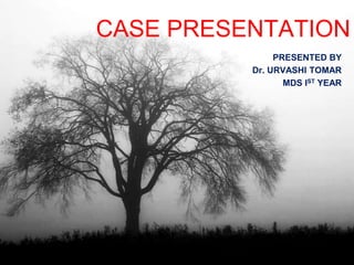 CASE PRESENTATION
PRESENTED BY
Dr. URVASHI TOMAR
MDS IST YEAR
 
