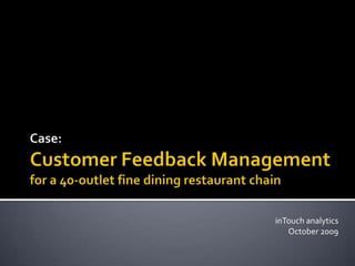 Case:Customer Feedback Management for a 40-outlet fine dining restaurant chain inTouch analyticsOctober 2009 